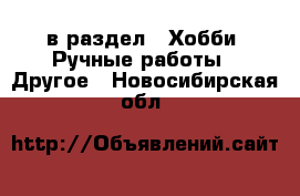  в раздел : Хобби. Ручные работы » Другое . Новосибирская обл.